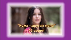 Обзор сериала "Кума - другая жена" 53 серия