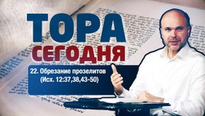 Тора сегодня 022: Обрезание прозелитов (Исход 12:37,38,43-50) | лекция | Виталий Олийник