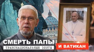 СМЕРТЬ ПАПЫ. ТРАНСНАЦИОНАЛЬНЫЕ ЭЛИТЫ И ВАТИКАН. СЕРГЕЙ ПЕРЕСЛЕГИН