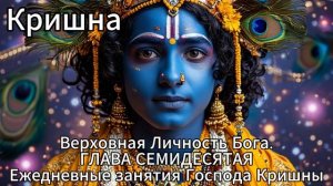 Кришна. Верховная Личность Бога. ГЛАВА СЕМИДЕСЯТАЯ
Ежедневные занятия Господа Кришны