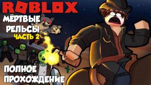 Roblox: Мертвые рельсы - Часть 2! 🚂 Полное прохождение