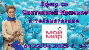 Эфир со Светланой Крисько в телемагазине МОЙ МИР от 22.04.2025 г. ч  1