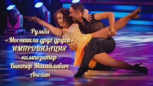 Танец РУМБА «Мы нашли друг друга» ИМПРОВИЗАЦИЯ композитор Виктор Михайлович Анохин