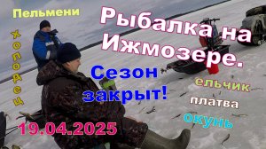 Ижмозеро 19.04.2025. Зимняя рыбалка. Закрытие сезона!