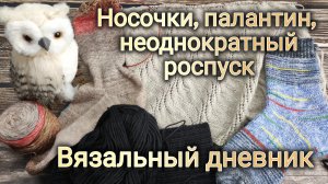 Вязальный дневник 15-25: Готовые носочки, палантин, неоднократный роспуск.