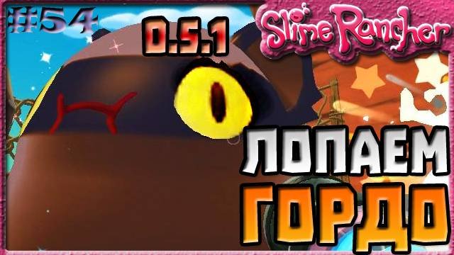 ЛОПАЕМ ГОРДО СЛАЙМОВ В ОБНОВЛЕНИИ 0.5.1 | Slime Rancher [54]
