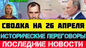 СВОДКА БОЕВЫХ ДЕЙСТВИЙ - ВОЙНА НА УКРАИНЕ НА 26 АПРЕЛЯ, НОВОСТИ СВО