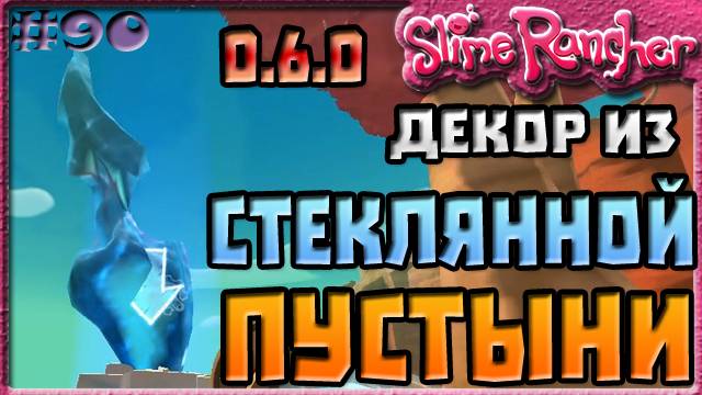 ДЕКОР СТЕКЛЯННОЙ ПУСТЫНИ ИЗ ОБНОВЛЕНИЯ 0.6.0 | Slime Rancher [90]