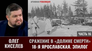 Олег Киселев. Сражение в «Долине смерти». Фильм 2-й. Окружение.Часть 9(16).18-я Ярославская. Эпилог
