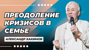 Преодоление кризисов в семье - Александр Хакимов