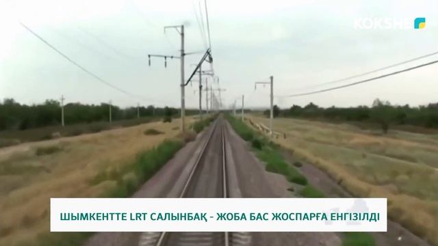 ШЫМКЕНТТЕ LRT САЛЫНБАҚ - ЖОБА БАС ЖОСПАРҒА ЕНГІЗІЛДІ