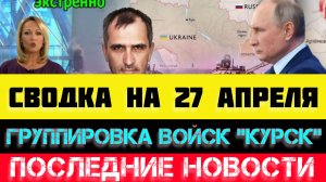 СВОДКА БОЕВЫХ ДЕЙСТВИЙ - ВОЙНА НА УКРАИНЕ НА 27 АПРЕЛЯ, НОВОСТИ СВО