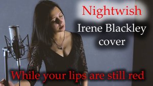 Nightwish - While your lips are still red (Irene Blackley cover)