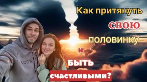 Как притянуть свою половинку и быть счастливыми?