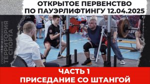 часть 1. Приседание со штангой. Открытое Первенство по пауэрлифтингу (12.04.2025)