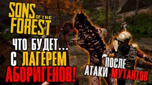 Что Будет с Лагерем Аборигенов через 5 и более дней в Sons of the Forest