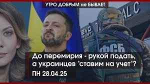 До перемирия - рукой подать | Новая жизнь Курска | Ставим украинцев “на учет”?  | УДнБ | 28.04.25