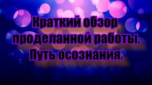 Обзор проделанной работы. Путь осознания.