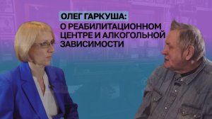 Олег Гаркуша об алкогольной зависимости и Доме Надежде на Горе