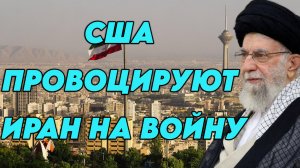 США провоцируют Иран на войну