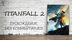 Titanfall 2 - Прохождение #1 (Русская Озвучка / Без Комментариев)