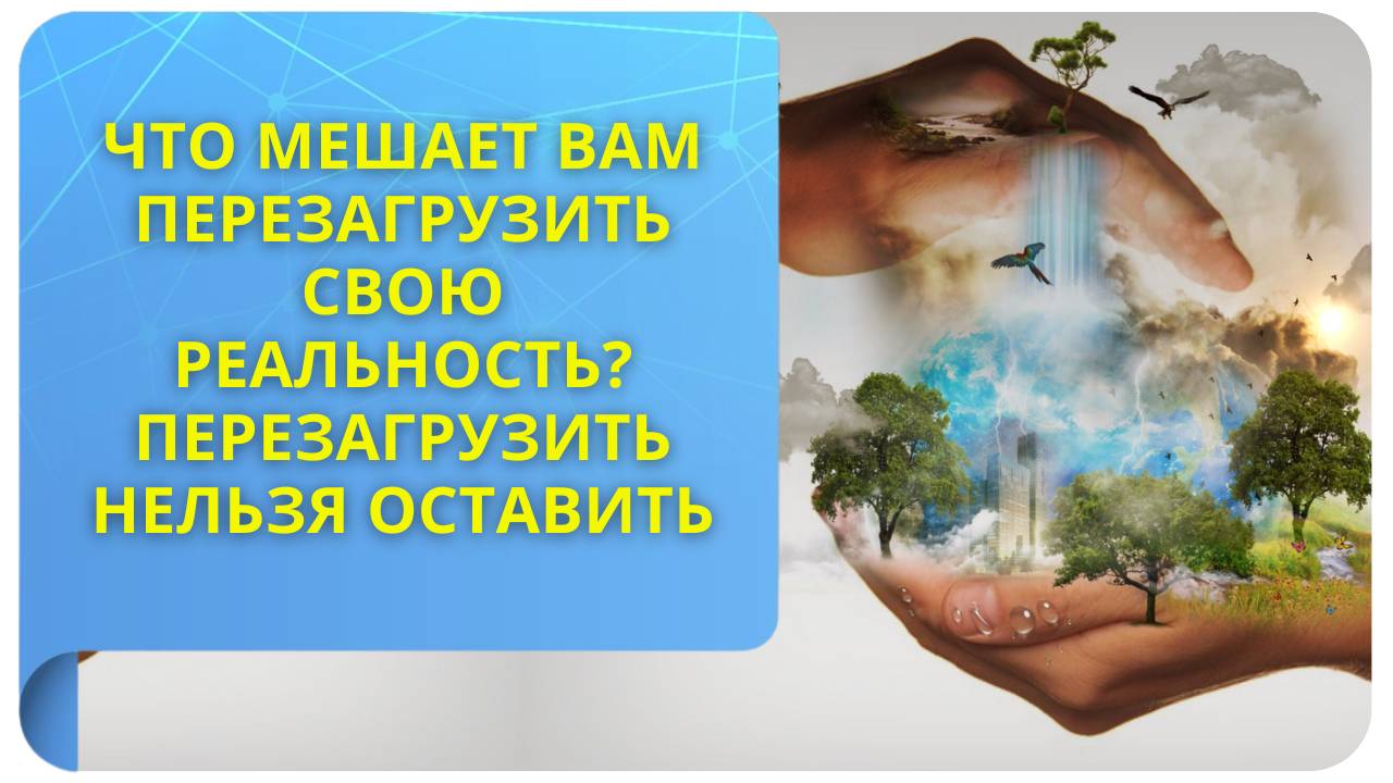 Что мешает вам перезагрузить свою реальность? Перезагрузить нельзя оставить