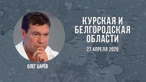 О ситуации в Белгородской и Курской областях 27 апреля 2025