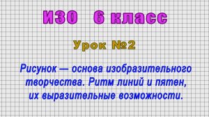 ИЗО 6 класс (Урок№2 - Рисунок — основа изобразительного творчества. Ритм линий и пятен.)