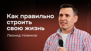 Леонид Новиков: Как правильно строить свою жизнь? (26 апреля 2025)