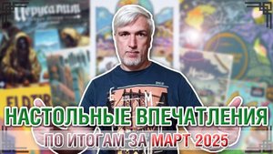 Настольные впечатления. По итогам за МАРТ 2025