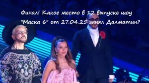 Финал! Какое место в 12 выпуске шоу "Маска 6" от 27.04.25 занял Далматин?