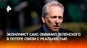 Сакс обвинил Зеленского в потере связи с реальностью / РЕН Новости