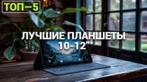 ТОП-5 📱 Лучших планшетов с большим экраном: Какой выбрать в 2025 году? 🌟