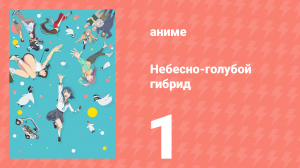 Небесно-голубой гибрид 1 серия (аниме-сериал, 2025)