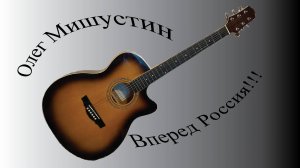 Олег Мишустин — Вперед Россия!!! (2025)