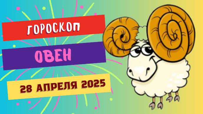 ГОРОСКОП НА СЕГОДНЯ 28 АПРЕЛЯ 2025: ОВЕН, ВАШ ДЕНЬ НАЧНЁТСЯ С ПОБЕДЫ 🔥