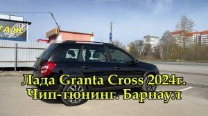 Чип-тюнинг Лада Гранта Кросс 2024г. Барнаул. Динамика плюс максимальный комфорт. Все для Вашей Лады!