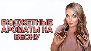 БЮДЖЕТНЫЕ СУПЕР НАХОДКИ/ТОП КРУТЫХ БЮДЖЕТНЫХ АРОМАТОВ НА ВЕСНУ #рекомендации #pefume