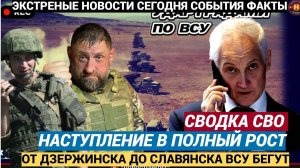 Срочно! ВС РФ Наступление в полный рост От Дзержинска до Славянска Русские идут. . ВСУ ждёт УНИЧТОЖЕ