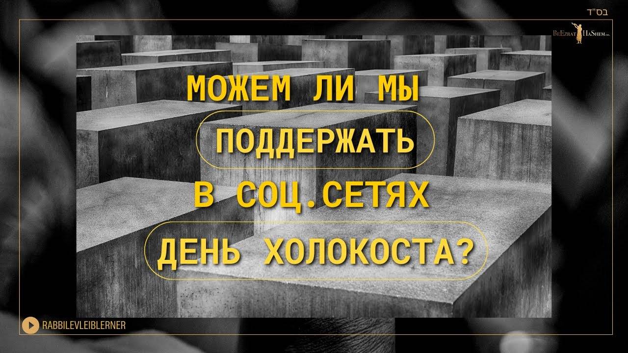 Можем ли мы поддержать в соц. сетях День Холокоста? | Раввин Лев Лэйб Лернер
