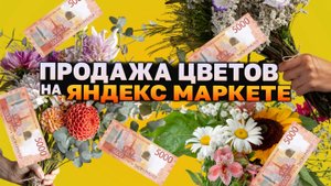 Как заработать на Яндекс Маркете, продавая цветы!