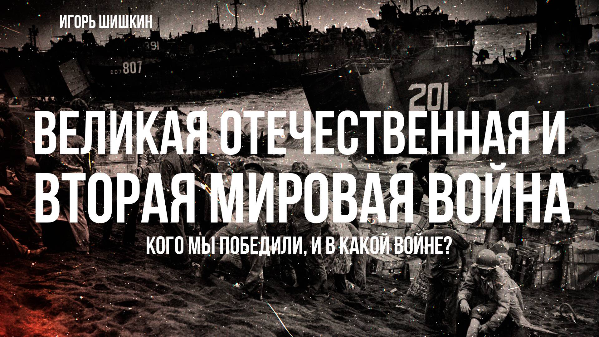 Игорь Шишкин | Великая Отечественная война и Вторая мировая - кого мы победили, и в какой войне.