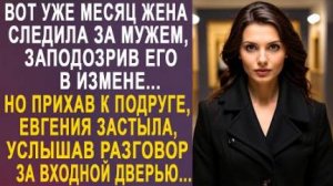 Вот уже месяц жена следила за мужем, заподозрив его в измене... Но приехав к подруге, Евгения...