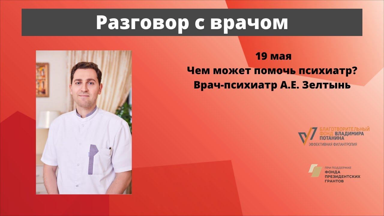 Разговор с врачом. Чем может помочь психиатр? Врач-психиатр А.Е. Зелтынь