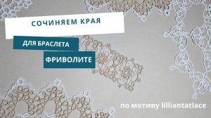 Сочиняем края для браслета фриволите. Фриволите с Angela Gambka