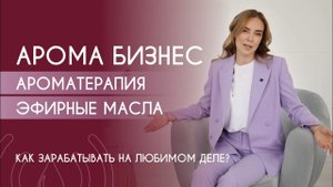 Что такое арома бизнес? Ароматерапия и эфирные масла - как на этом зарабатывать?