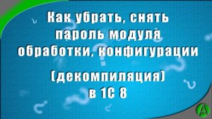Как убрать пароль с модуля обработки, конфгурации в 1С 8