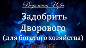 ЗАДОБРИТЬ ДВОРОВОГО... ДЛЯ БОГАТОГО ХОЗЯЙСТВА... Инга Хосроева ВЕДЬМИНА ИЗБА
