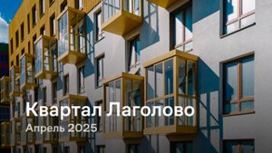 «Квартал Лаголово»  / Апрель 2025