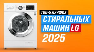 ТОП–5 лучших стиральных машин LG 2025 года: рейтинг стиралок ЛЖ и советы по выбору